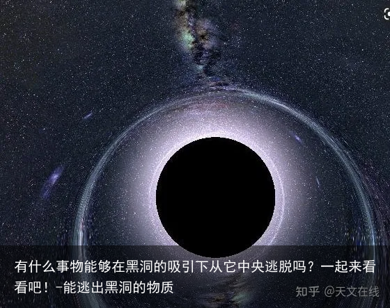 有什么事物能够在黑洞的吸引下从它中央逃脱吗？一起来看看吧！-能逃出黑洞的物质