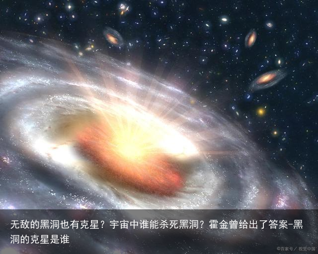 无敌的黑洞也有克星？宇宙中谁能杀死黑洞？霍金曾给出了答案-黑洞的克星是谁