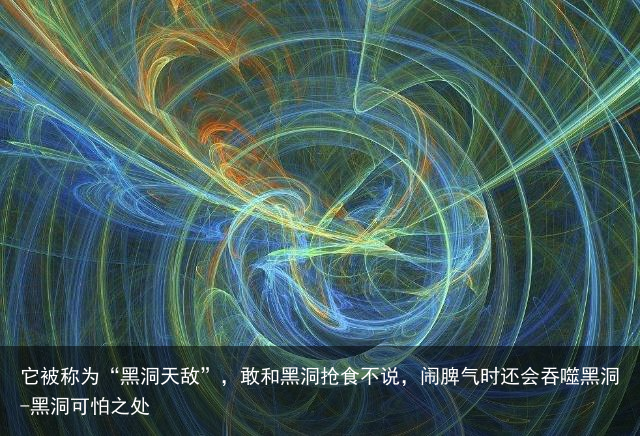 它被称为“黑洞天敌”，敢和黑洞抢食不说，闹脾气时还会吞噬黑洞-黑洞可怕之处