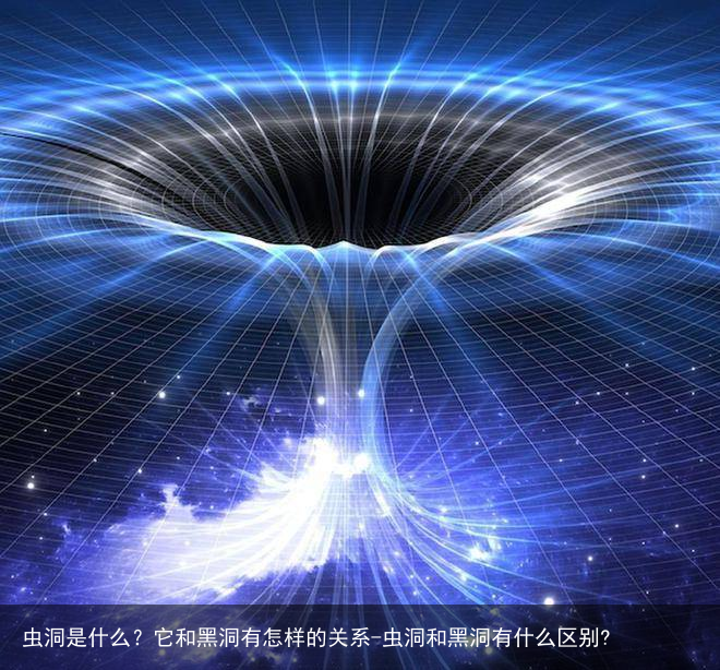 虫洞是什么？它和黑洞有怎样的关系-虫洞和黑洞有什么区别?