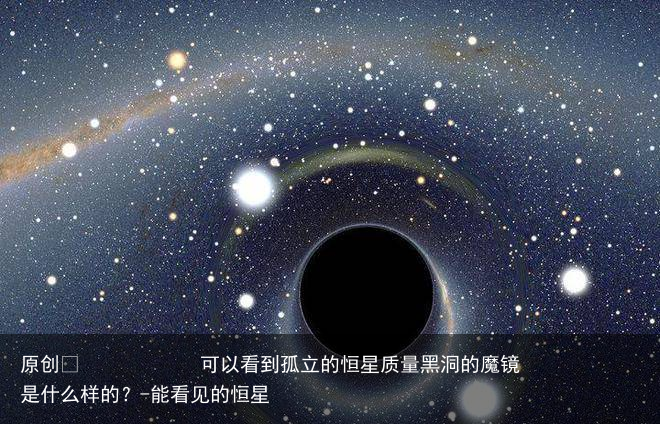 可以看到孤立的恒星质量黑洞的魔镜是什么样的？-能看见的恒星