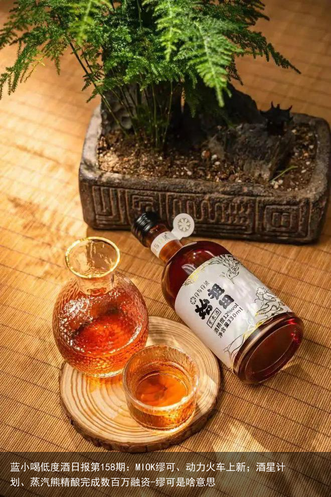 蓝小喝低度酒日报第158期：MIOK缪可、动力火车上新；酒星计划、蒸汽熊精酿完成数百万融资-缪可是啥意思