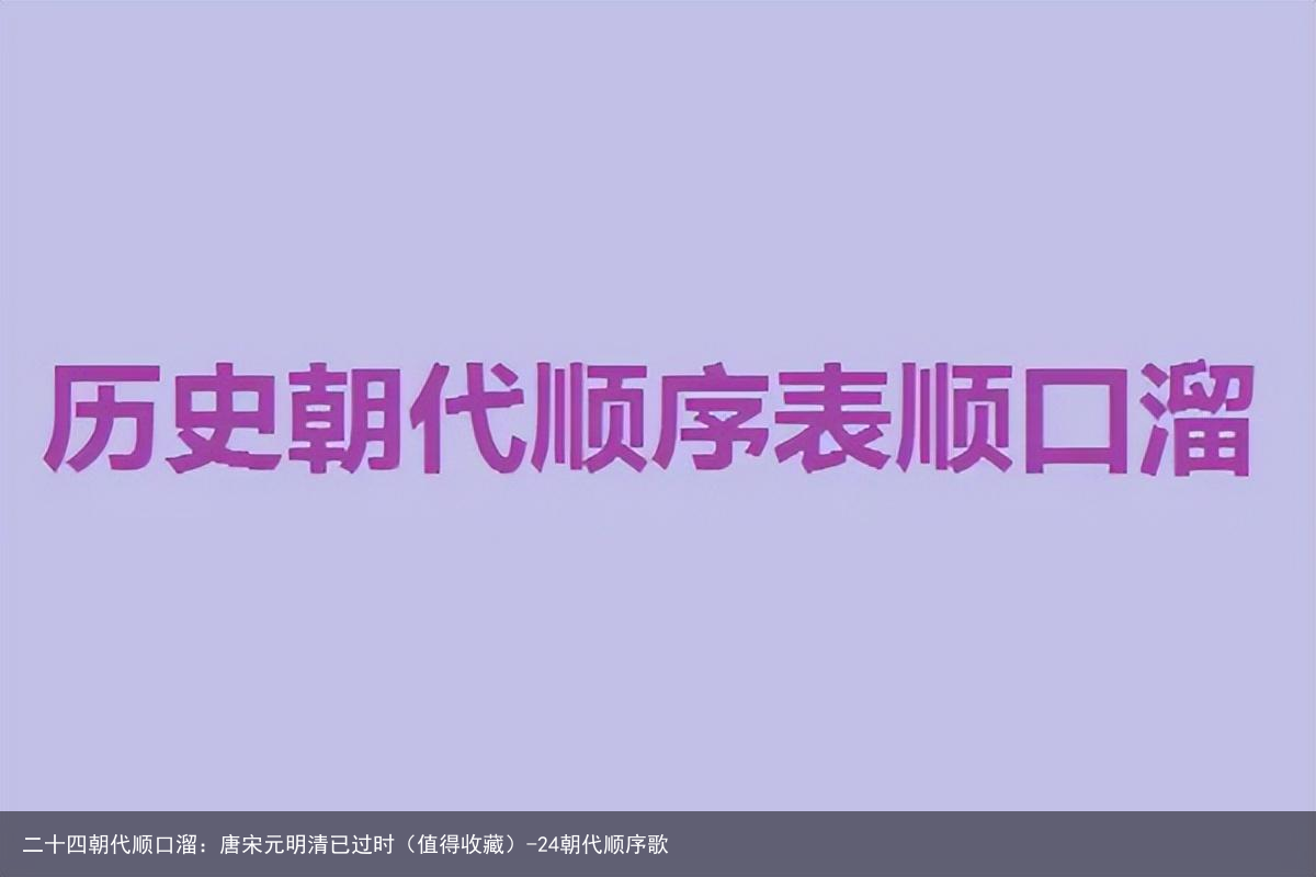二十四朝代顺口溜：唐宋元明清已过时（值得收藏）-24朝代顺序歌