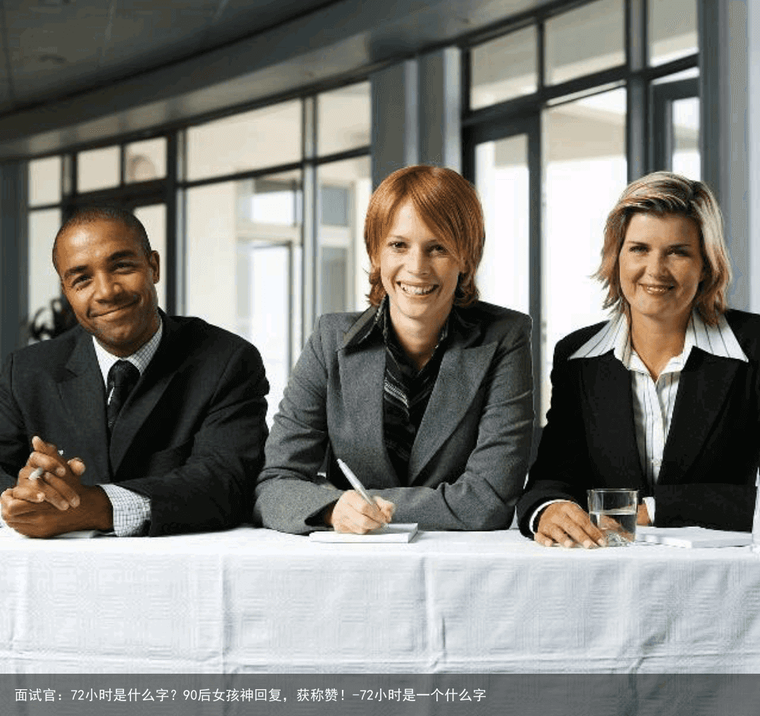 面试官：72小时是什么字？90后女孩神回复，获称赞！-72小时是一个什么字