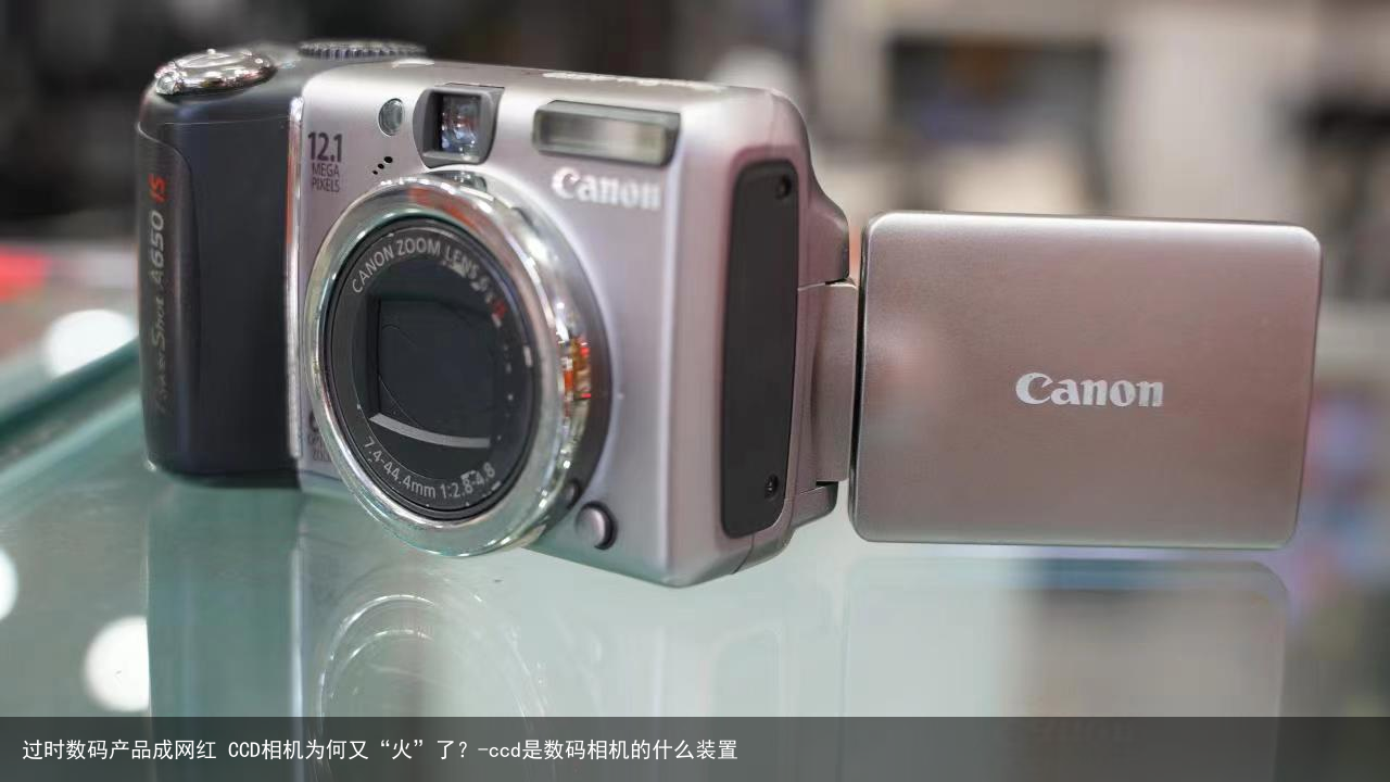 过时数码产品成网红 CCD相机为何又“火”了？-ccd是数码相机的什么装置