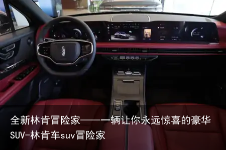 全新林肯冒险家——一辆让你永远惊喜的豪华SUV-林肯车suv冒险家