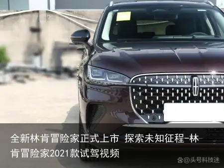 全新林肯冒险家正式上市 探索未知征程-林肯冒险家2021款试驾视频