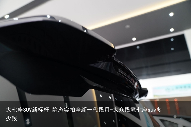 大七座SUV新标杆 静态实拍全新一代揽月-大众揽境七座suv多少钱