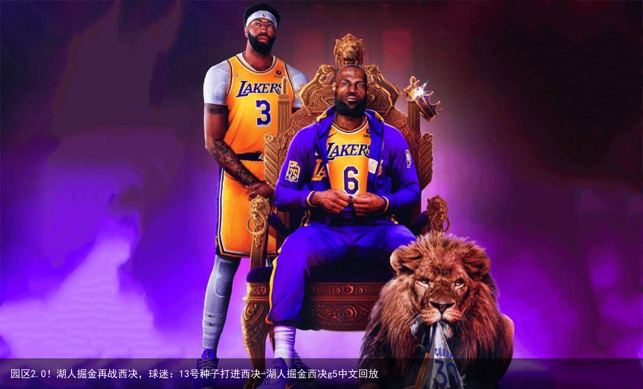 园区2.0！湖人掘金再战西决，球迷：13号种子打进西决-湖人掘金西决g5中文回放