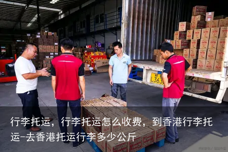 行李托运，行李托运怎么收费，到香港行李托运-去香港托运行李多少公斤