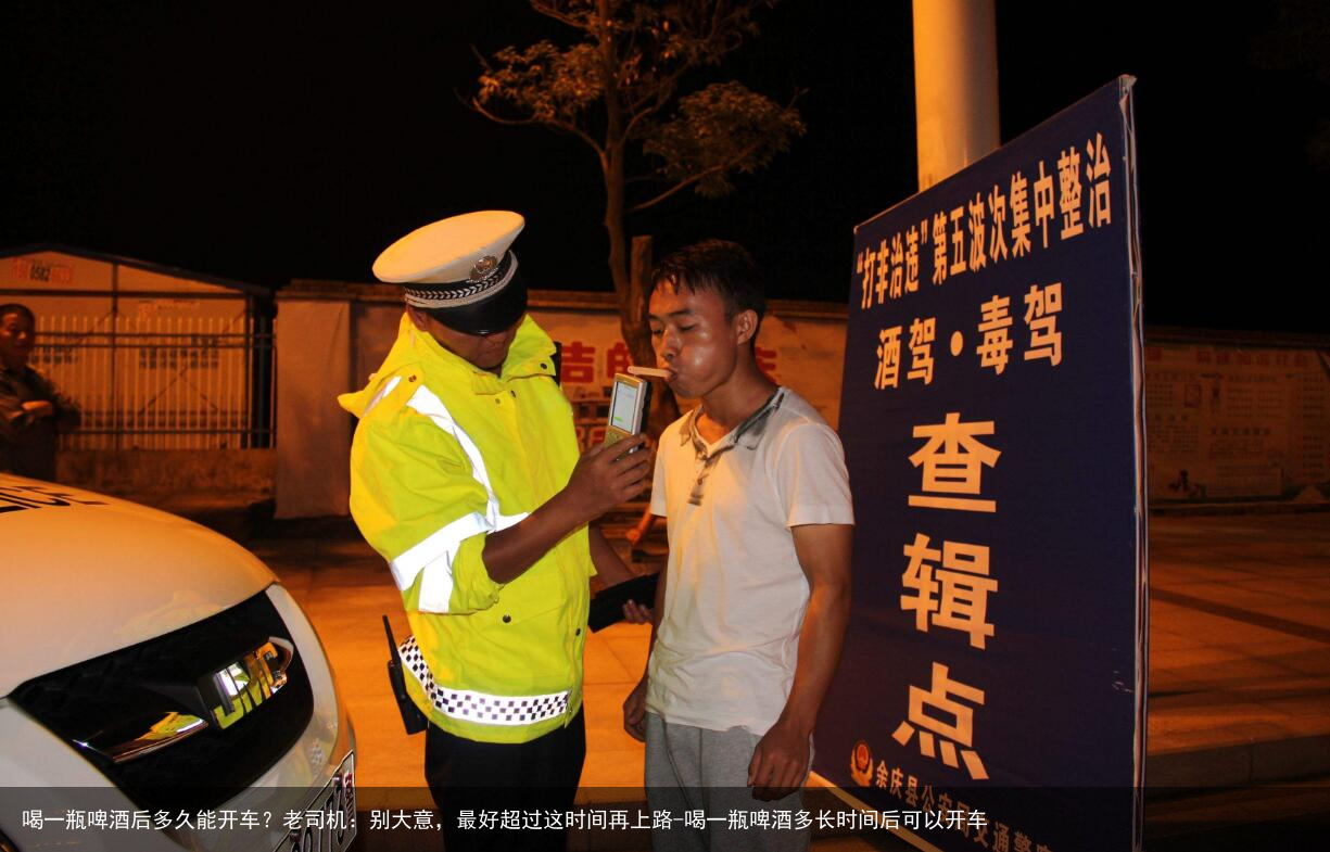 喝一瓶啤酒后多久能开车？老司机：别大意，最好超过这时间再上路-喝一瓶啤酒多长时间后可以开车