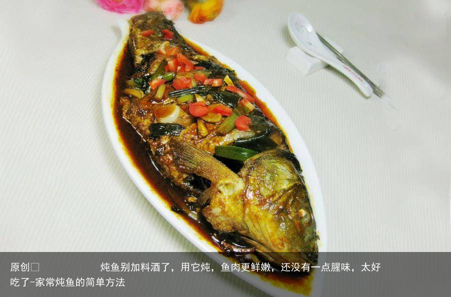 炖鱼别加料酒了，用它炖，鱼肉更鲜嫩，还没有一点腥味，太好吃了-家常炖鱼的简单方法