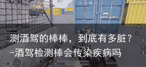 测酒驾的棒棒，到底有多脏？-酒驾检测棒会传染疾病吗