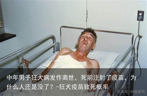 中年男子狂犬病发作离世，死前注射了疫苗，为什么人还是没了？-狂犬疫苗致死概率