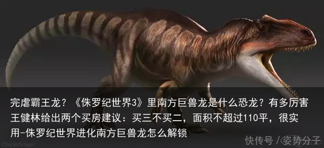 完虐霸王龙？《侏罗纪世界3》里南方巨兽龙是什么恐龙？有多厉害