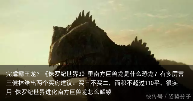 完虐霸王龙？《侏罗纪世界3》里南方巨兽龙是什么恐龙？有多厉害