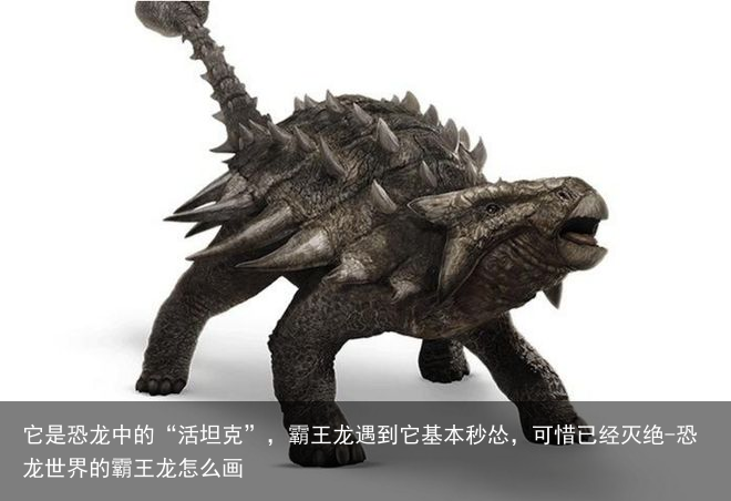 它是恐龙中的“活坦克”，霸王龙遇到它基本秒怂，可惜已经灭绝-恐龙世界的霸王龙怎么画