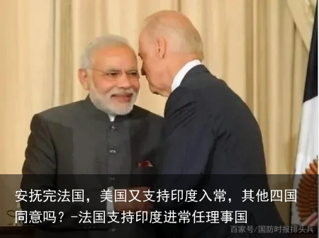 安抚完法国，美国又支持印度入常，其他四国同意吗？-法国支持印度进常任理事国