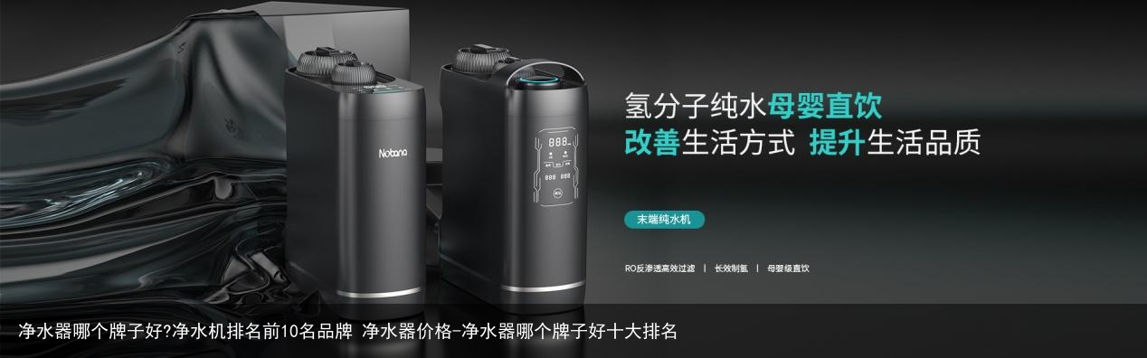 净水器哪个牌子好?净水机排名前10名品牌 净水器价格-净水器哪个牌子好十大排名