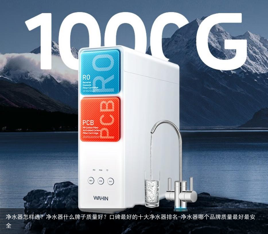 净水器怎样选？净水器什么牌子质量好？口碑最好的十大净水器排名-净水器哪个品牌质量最好最安全