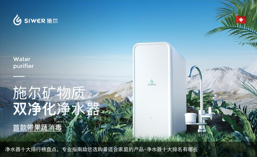 净水器十大排行榜盘点，专业指南助您选购最适合家庭的产品-净水器十大排名有哪些