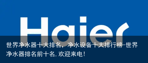 世界净水器十大排名，净水设备十大排行榜-世界净水器排名前十名,欢迎来电!