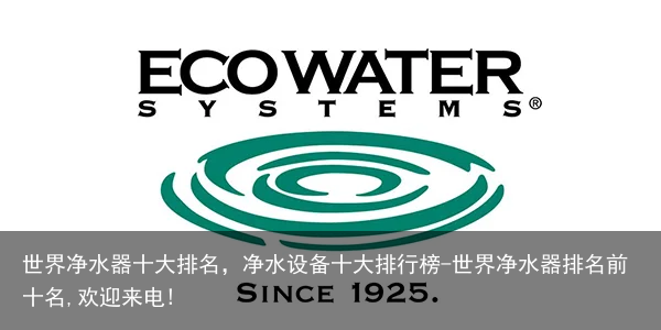 世界净水器十大排名，净水设备十大排行榜-世界净水器排名前十名,欢迎来电!
