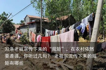 32条老祖宗传下来的“规矩”，在农村依然要遵循，你听过几句？-老祖宗流传下来的规矩有哪些