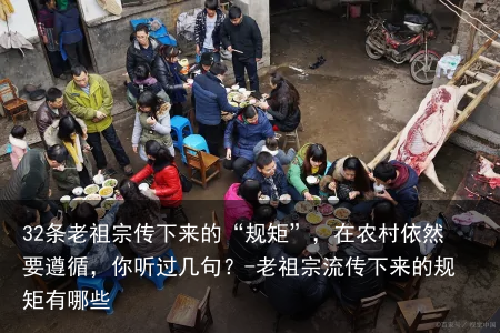 32条老祖宗传下来的“规矩”，在农村依然要遵循，你听过几句？-老祖宗流传下来的规矩有哪些