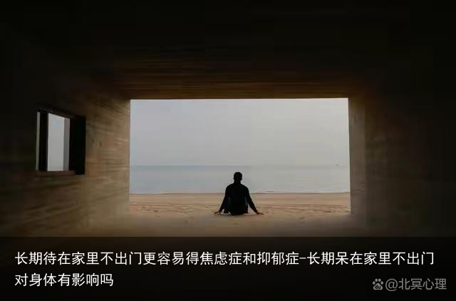 长期待在家里不出门更容易得焦虑症和抑郁症-长期呆在家里不出门对身体有影响吗