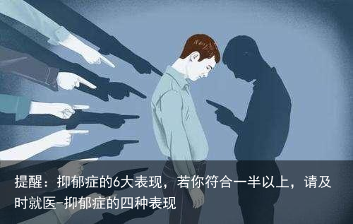 提醒：抑郁症的6大表现，若你符合一半以上，请及时就医-抑郁症的四种表现