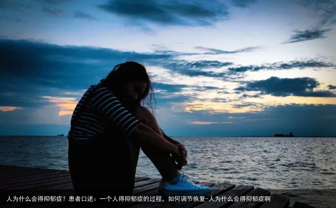 人为什么会得抑郁症？患者口述：一个人得抑郁症的过程，如何调节恢复-人为什么会得抑郁症啊