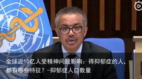 全球近10亿人受精神问题影响：得抑郁症的人，都有哪些特征？-抑郁症人口数量