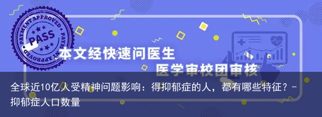 全球近10亿人受精神问题影响：得抑郁症的人，都有哪些特征？-抑郁症人口数量