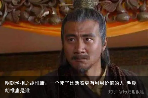 明朝丞相之胡惟庸：一个死了比活着更有利用价值的人-明朝胡惟庸是谁