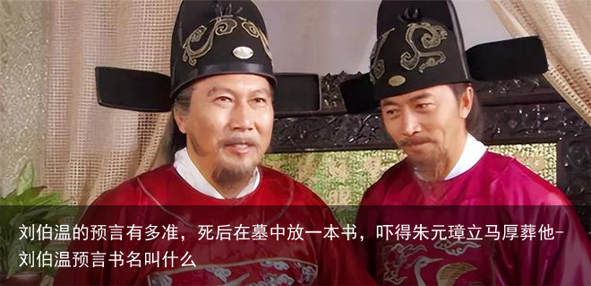 刘伯温的预言有多准，死后在墓中放一本书，吓得朱元璋立马厚葬他-刘伯温预言书名叫什么