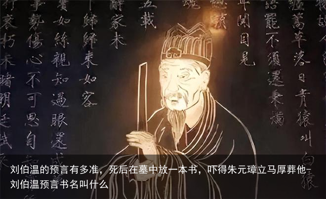 刘伯温的预言有多准，死后在墓中放一本书，吓得朱元璋立马厚葬他-刘伯温预言书名叫什么