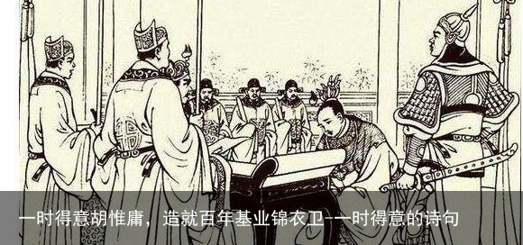 一时得意胡惟庸，造就百年基业锦衣卫-一时得意的诗句