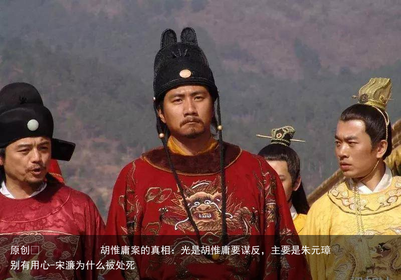 胡惟庸案的真相：光是胡惟庸要谋反，主要是朱元璋别有用心