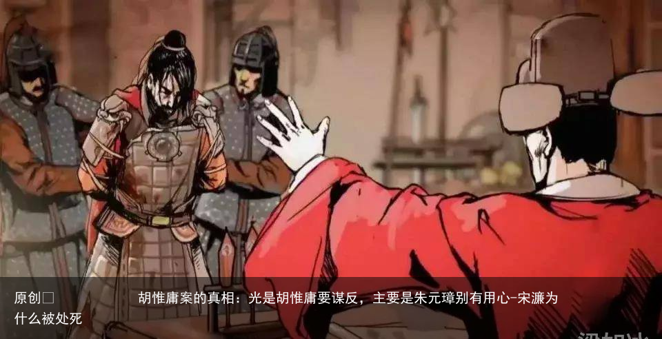 胡惟庸案的真相：光是胡惟庸要谋反，主要是朱元璋别有用心