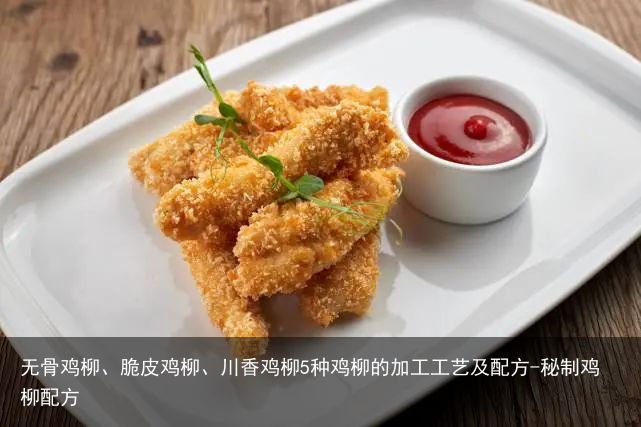 无骨鸡柳、脆皮鸡柳、川香鸡柳5种鸡柳的加工工艺及配方-秘制鸡柳配方