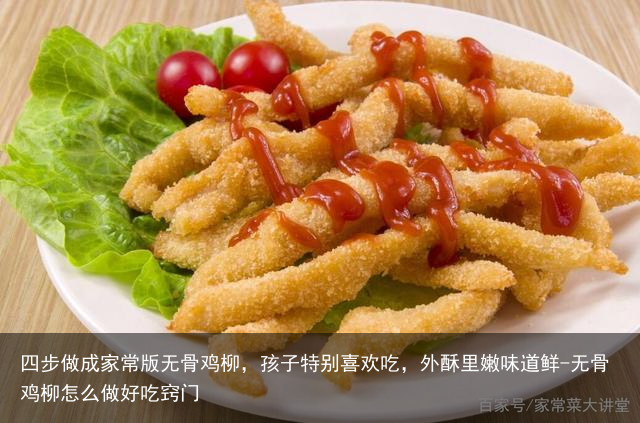 四步做成家常版无骨鸡柳，孩子特别喜欢吃，外酥里嫩味道鲜-无骨鸡柳怎么做好吃窍门