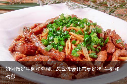 如何做好牛柳和鸡柳，怎么做会让它更好吃-牛柳和鸡柳