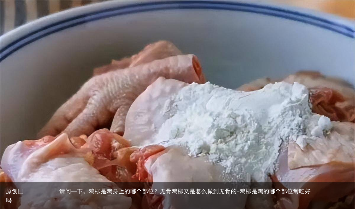 请问一下，鸡柳是鸡身上的哪个部位？无骨鸡柳又是怎么做到无骨的