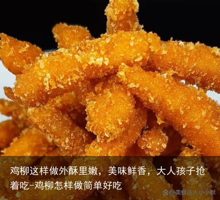 鸡柳这样做外酥里嫩，美味鲜香，大人孩子抢着吃-鸡柳怎样做简单好吃