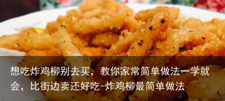 想吃炸鸡柳别去买，教你家常简单做法一学就会，比街边卖还好吃-炸鸡柳最简单做法