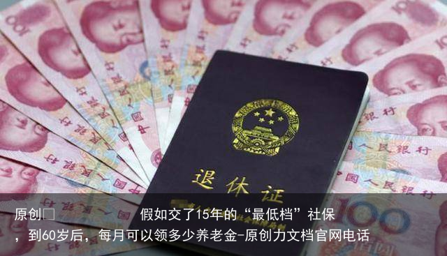 假如交了15年的“最低档”社保，到60岁后，每月可以领多少养老金