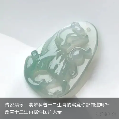 传家翡翠：翡翠科普十二生肖的寓意你都知道吗?-翡翠十二生肖摆件图片大全