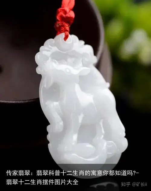 传家翡翠：翡翠科普十二生肖的寓意你都知道吗?-翡翠十二生肖摆件图片大全