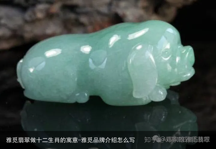 雅觅翡翠做十二生肖的寓意-雅觅品牌介绍怎么写